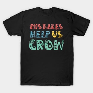 Mistakes Help Us Grow - inspirational quote about life T-Shirt